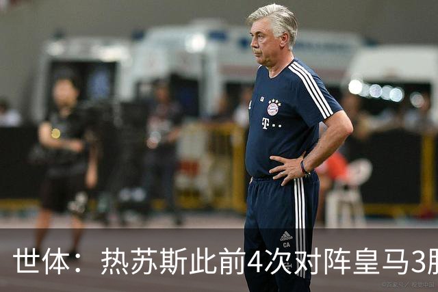 世体：热苏斯此前4次对阵皇马3胜1负，他个人打进3球助攻1次