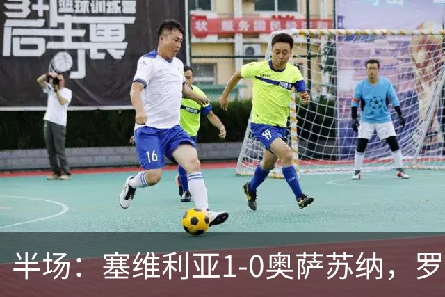 半场：塞维利亚1-0奥萨苏纳，罗梅罗破门，福法纳脚后跟助攻