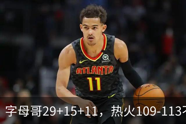 字母哥29+15+11，热火109-113不敌独行侠，开季遭遇4连败