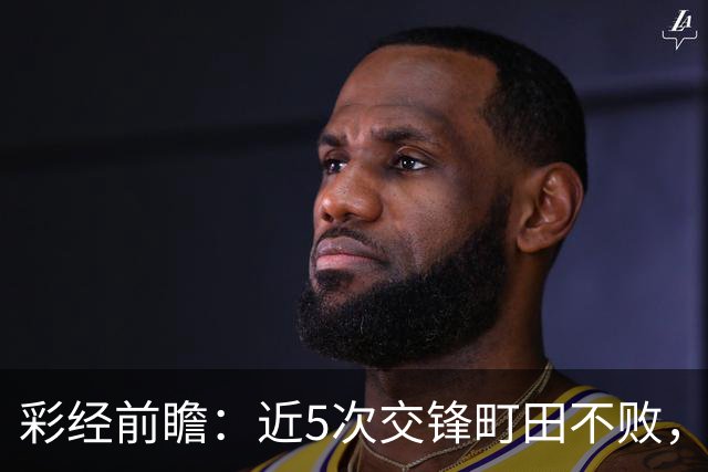 彩经前瞻：近5次交锋町田不败，短休考验主场拿分