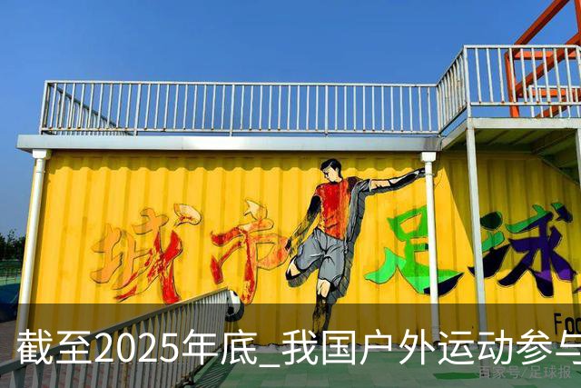 截至2025年底 我国户外运动参与人数超5亿