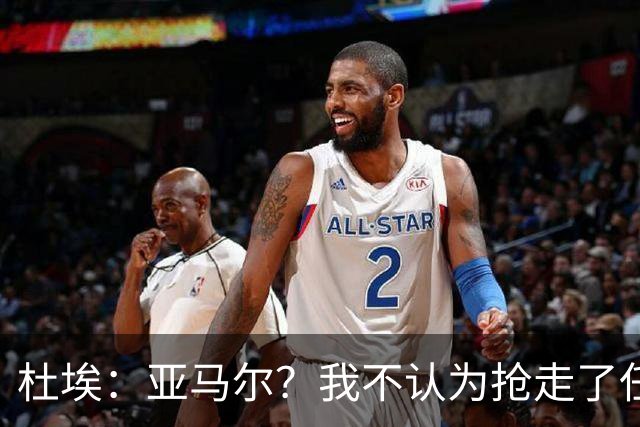 杜埃：亚马尔？我不认为抢走了任何人的风头，只是在踢自己的足球