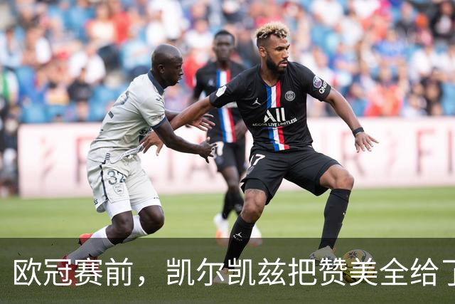 欧冠赛前，凯尔凯兹把赞美全给了范戴克