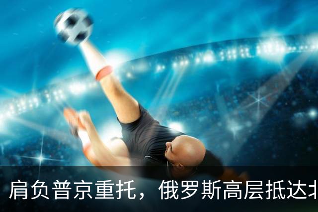 肩负普京重托，俄罗斯高层抵达北京，要定下中俄间的一件大事