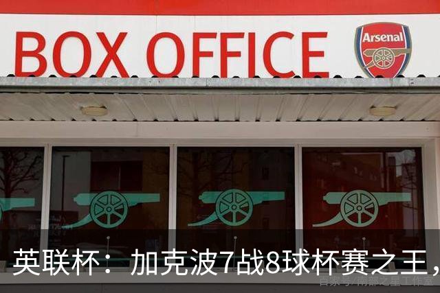 英联杯：加克波7战8球杯赛之王，利物浦7-6切尔西，五连胜晋级8强