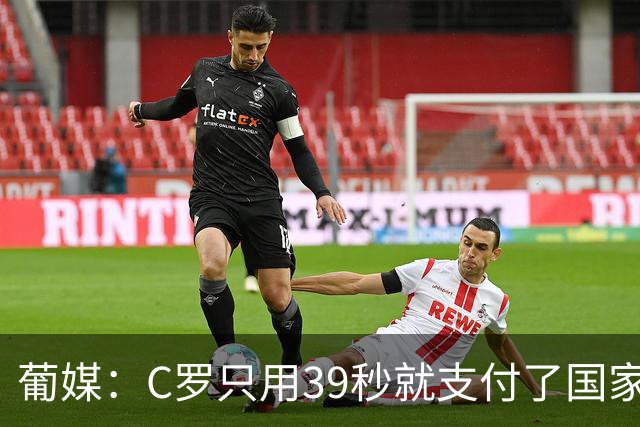 葡媒：C罗只用39秒就支付了国家队“严重违规”的罚款