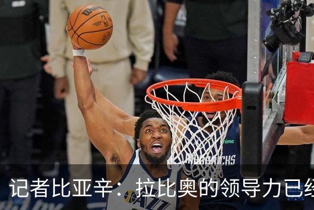 记者比亚辛：拉比奥的领导力已经得到巨大提升