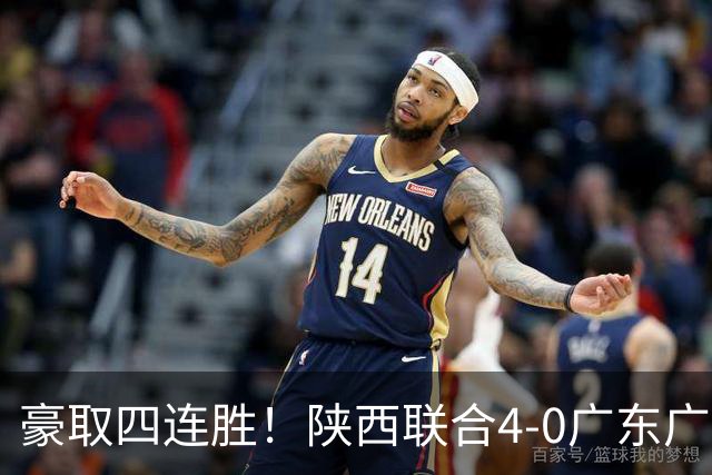 豪取四连胜！陕西联合4-0广东广州豹距升级区3分 塞尔马尼1射2传