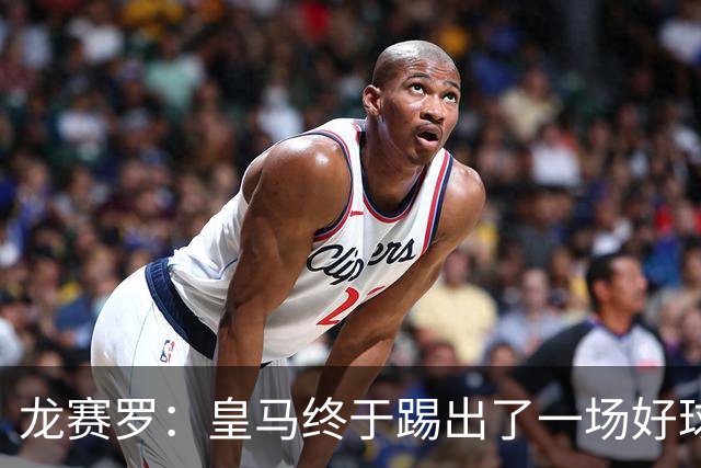 龙赛罗：皇马终于踢出了一场好球，临门一脚简直就是艺术