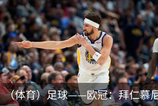 （体育）足球——欧冠：拜仁慕尼黑平阿森纳