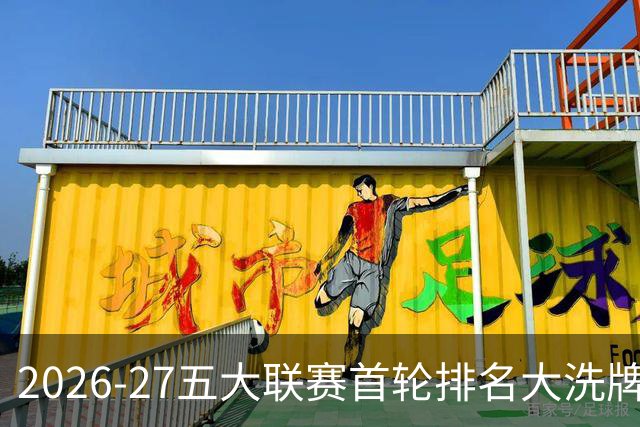2026-27五大联赛首轮排名大洗牌：英超西甲胶着，法甲格局生变