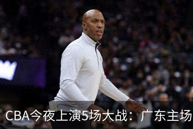 CBA今夜上演5场大战：广东主场盼首胜 上海PK山西 北京欲冲3连胜
