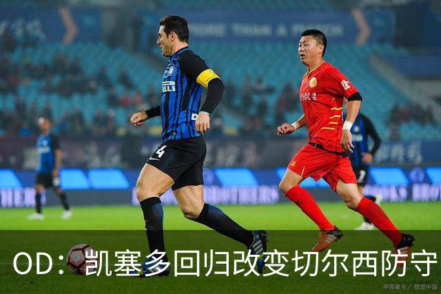 OD：凯塞多回归改变切尔西防守，场均丢球从2.4降至0.5
